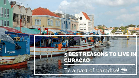5 BEST REASONS TO LIVE IN CURAÇAO…